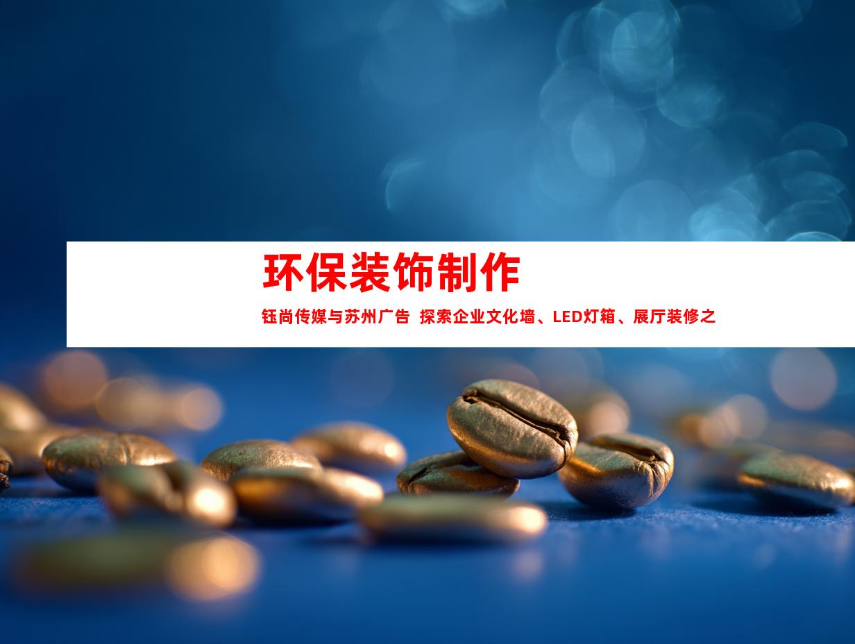 苏州环保装饰制作  钰尚传媒与苏州广告  探索企业文化墙、LED灯箱、展厅装修之美9965